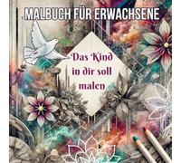 Malbuch für Erwachsene - Das Kind in Dir soll malen: Ausmalmotive Kindheitserinnerungen, Fantasiewelten, Natur und Tiere, Abenteuerlust und Alltagsflucht