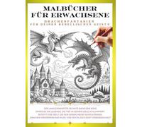 Malbuch für Erwachsene - Drachen, die dein inneres Kind wecken ⑥: Gestalte deinen eigenen, einzigartigen Drachen! (Malbuch für Erwachsene Drachen-Ausmalserie)