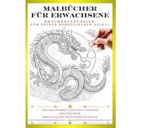 Malbuch für Erwachsene - Drachen, die dein inneres Kind wecken ➀: Gestalte deinen eigenen, einzigartigen Drachen! (Malbuch für Erwachsene Drachen-Ausmalserie)