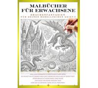 Malbuch für Erwachsene - Drachen, die dein inneres Kind wecken ②: Gestalte deinen eigenen, einzigartigen Drachen! (Malbuch für Erwachsene Drachen-Ausmalserie)