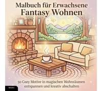 Malbuch für Erwachsene - Fantasy Wohnen: 50 Cozy Motive in magischen Wohnräumen - entspannen und kreativ abschalten