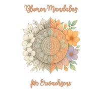 Malbuch für Erwachsene-Florale Mandalas: Florale Mandalas, Fördert Achtsamkeit innere Ruhe und Konzentration, Entspannung und Stressabbau, ... kreative Gestaltungsmöglichkeiten