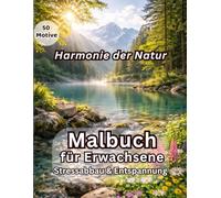 Malbuch für Erwachsene: Harmonie der Natur - 50 Große Motive für Stressabbau & Entspannung: Achtsames Ausmalbuch mit beruhigenden Naturmotiven für ... innere Ruhe und wohltuenden Stressabbau