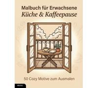 Malbuch für Erwachsene - Küche & Kaffeepause: 50 Cozy Motive zum Ausmalen