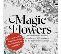 Malbuch für Erwachsene: Magic Flowers: 50 Blumen-Mandalas zur Entspannung und Förderung von Selbstliebe