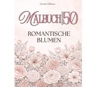 Malbuch für Erwachsene: Romantische Blumensträuße: 50 florale Ausmalseiten mit Rosen, Tulpen und eleganten Arrangements