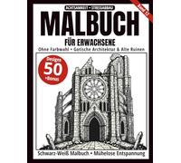 Malbuch für Erwachsene - Schwarz-Weiß Malbuch: 50 gotische Architektur- und Ruinen-Motive zum Ausmalen - ohne Farbwahl, einseitig bedruckt, ... achtsamkeitsfördernd (Ein-Farben-Kunst-Serie)