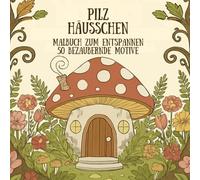 Malbuch für Erwachsene zum Entspannen - Pilzhäuschen: 50 bezaubernde Wald- und Fantasy-Motive zum Ausmalen gegen Stress: Ausmalbuch mit 50 liebevollen ... Pilzhäuschen für Achtsamkeit & Kreativität