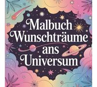 Malbuch für Frauen & Freundinnen: Träume in Farbe ∞ Visualisiere deine Wunschträume ans Universum: Ruhe finden, Wünsche gestalten, Träume ... Visionboard. Selbstliebe zum Verschenken!
