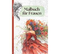 Malbuch für Frauen: Von Frauen für Frauen, 63 Motive sanfte Schönheit und Stärke, für Selbstliebe und Achtsamkeit.