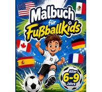 Malbuch für Fußballkids - Fußball Malbuch für Kinder von 6 - 9 Jahren: 50 coole Ausmalbilder für kleine Fußballfans mit Spielern, Toren, Pokal, Trikot uvm.