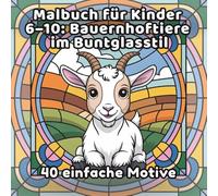 Malbuch für Kinder 6-10: Bauernhoftiere im Buntglasstil: 40 einfache Motive (DE Malbuch für Kinder 6-10, im Buntglasstil, 40 einfache Motive)