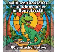 Malbuch für Kinder 6-10: Dinosaurier im Buntglasstil: 40 einfache Motive (DE Malbuch für Kinder 6-10, im Buntglasstil, 40 einfache Motive)