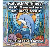 Malbuch für Kinder 6-10: Meerestiere im Buntglasstil: 40 einfache Motive (DE Malbuch für Kinder 6-10, im Buntglasstil, 40 einfache Motive)