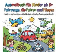 Malbuch für Kinder ab 3 Jahren: Fahrzeuge, die fahren und fliegen: Spielerisches und lehrreiches Mitmachbuch mit Autos, Flugzeugen und mehr