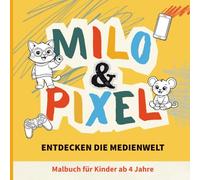Malbuch für Kinder ab 4 Jahren - Milo und Pixel entdecken die Medienwelt: Kreatives Malbuch zur Medienbildung - einfache Motive für Gespräche und gemeinsames Entdecken in Kita, Schule und zu Hause