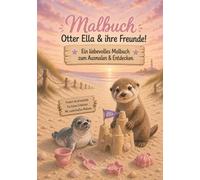 Malbuch für Kinder Otter Ella & ihre Freunde: Ein liebevolles Malbuch zum Ausmalen und Entdecken