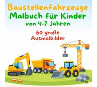 Malbuch für Kinder von 4-7 Jahren - Baustellenfahrzeuge: 60 große Ausmalbilder | Baustellenfahrzeuge | Malspaß für Vorschule & Grundschule | ... von 4-7 Jahren - Einfach & kindgerecht)