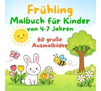 Malbuch für Kinder von 4-7 Jahren - Frühling: 60 große Ausmalbilder für Kinder von 4-7 Jahren | Frühlingsmotive | Malspaß für Vorschule & Grundschule ... von 4-7 Jahren - Einfach & kindgerecht)