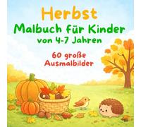 Malbuch für Kinder von 4-7 Jahren - Herbst: 60 große Ausmalbilder für Kinder von 4-7 Jahren | Herbstmotive | Malspaß für Vorschule & Grundschule | ... von 4-7 Jahren - Einfach & kindgerecht)