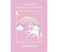 MALBUCH FÜR KLEINE KÜNSTLERINNEN - EINHÖRNER: Fantasievolle Einhorn-Motive zum Ausmalen ab 3 Jahren - fördern Kreativität und Konzentration, kompakt im DIN-A5-Format - perfekt für unterwegs