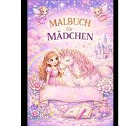 Malbuch für Mädchen: 40 zauberhafte Ausmalbilder mit Einhörnern, Prinzessinnen, Feen, Meerjungfrauen & mehr: Ein liebevoll gestaltetes Ausmalbuch ... Mädchen im Vorschul- und Grundschulalter