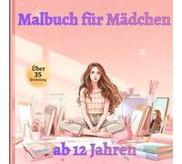 Malbuch für Mädchen ab 12 Jahren: Entdecke deine kreative Seite mit wunderschönen Motiven.