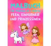 Malbuch für Mädchen ab 3 Jahren: Feen, Einhörner und Prinzessinnen - 28 Ausmalbilder und kreative Zeichenideen für Mädchen ab 3, 4 und 5 Jahren (Kleine Künstler Malbuch-Reihe)