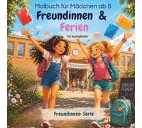 Malbuch für Mädchen ab 8: Freundinnen & Ferien: 40 liebevolle Ausmalbilder für beste Freundinnen ab 8 Jahren - voller Sommer, Abenteuer und Ferienfreude (Freundinnen Malbuch-Serie)