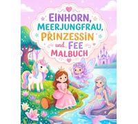 Malbuch für Mädchen - Einhorn, Meerjungfrau, Prinzessin & Fee: 50 Magisches Motive zum Ausmalen - Fördert Kreativität und Feinmotorik - Perfekt für Kinder ab 3 Jahren