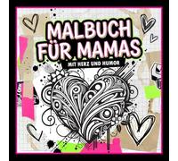 Malbuch für Mamas - Mit Herz & Humor zum Ausmalen, Lächeln & Entspannen: Ein Malbuch mit Herzmotiven und witzigen Sprüchen. Ein besonderes Geschenk für Mamas.