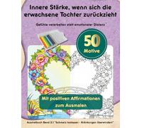 Malbuch für Mütter - Innere Stärke, wenn sich die erwachsene Tochter zurückzieht: Gefühle verarbeiten statt emotionaler Distanz - Band 3.1 "Schmerz ... (Hilflosigkeit überwinden, Ruhe finden!)