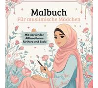 Malbuch für muslimische Mädchen: Mit stärkenden Affirmationen für Herz und Seele