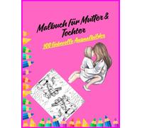 Malbuch für Mutter & Tochter: Gemeinsam kreativ - 100 liebevolle Ausmalbilder