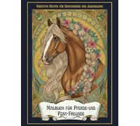 Malbuch für Pferde und Pony-Freunde: Kreative Motive für Erwachsene und Jugendliche: Pferde- und Pony-Motive inspiriert von Mandalas, Jugendstil und ... Entfaltung (Jugendstil für Tierfreunde)
