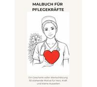 Malbuch für Pflegekräfte: 50 liebevoll gestaltete Motive für Entspannung, Wertschätzung und kleine Auszeiten im Pflegealltag