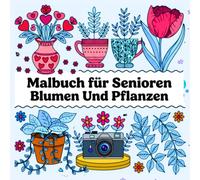 Malbuch für Senioren Blumen und Pflanzen: Entspannendes Ausmalbuch mit wunderschönen Blumen- und Pflanzenmotiven zur Achtsamkeit, Stressreduzierung und kreativen Entspannung
