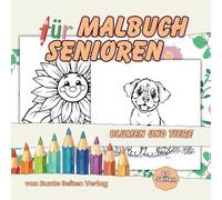 Malbuch für Senioren Blumen und Tiere: Einfache Malvorlagen und Blumen Malvorlagen für Erwachsene, mit großen Motiven für Senioren und Rentner zur Förderung von Entspannung und Konzentration