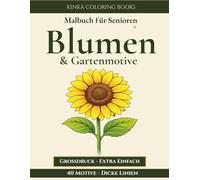 Malbuch für Senioren - Große Blumen- und Gartenmotive zum Ausmalen: 40 einfache Naturmotive mit dicken Linien zur Entspannung