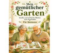 Malbuch für Senioren: Mein gemütlicher Garten Große und einfache Motive zum Ausmalen für Senioren Entspannendes Malbuch mit Blumen
