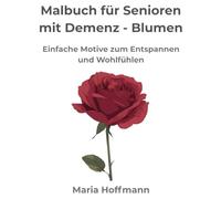 Malbuch für Senioren mit Demenz - Blumen: Einfache Motive zum Entspannen und Wohlfühlen (Malbuch Erwachsene Senioren Oma Opa Geschenk Stressabbau Entspannung große Motive Demenz Blumen Tiere)