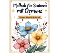 Malbuch für Senioren mit Demenz - Einfache Blumen in Großdruck: Große Motive zum Ausmalen für Senioren und Erwachsene - Beruhigende Illustrationen mit Namen jeder Blume.