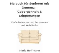 Malbuch für Senioren mit Demenz - Geborgenheit & Erinnerungen: Einfache Motive zum Entspannen und Wohlfühlen (Malbuch Erwachsene Senioren Oma Opa ... Entspannung große Motive Demenz Blumen Tiere)