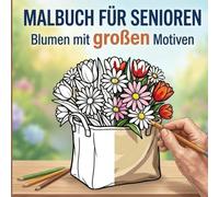 Malbuch für Senioren mit großen Blumenmotiven: Malbuch für Erwachsene - beruhigendes Ausmalen für Senioren und Menschen mit Demenz