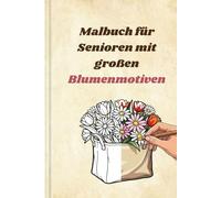 Malbuch für Senioren mit großen Blumenmotiven: Malbuch für Erwachsene - beruhigendes Ausmalen für Senioren und Menschen mit Demenz