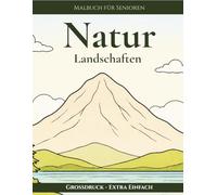Malbuch für Senioren - Naturmotive: Große, einfache Landschaften zum Ausmalen: 50 ruhige Motive im Großdruck mit dicken Linien - besonders einfach auszumalen und ideal für entspannte Stunden