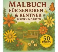 Malbuch für Senioren & Rentner Blumen & Gärten: 50 Große Motive zum Ausmalen Einfache Garten- und Blumenbilder für Erwachsene zur Entspannung & Aktivierung