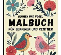 Malbuch für Senioren und Rentner: 50 Einfache Große Blumen und Vögel Motive für Oma Opa Erwachsene zum Entspannen