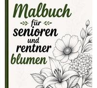 Malbuch für senioren und rentner blumen : xxl blumen malbuch für erwachsene und senioren . (Malbuch für senioren große motive)