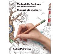 Malbuch für Senioren zur Selbstreflexion.: Mosaik des Lebens. (Malbuch für Erwachsene Seelenmalen)